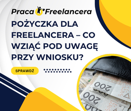 Pożyczka dla freelancera – co wziąć pod uwagę przy wniosku?